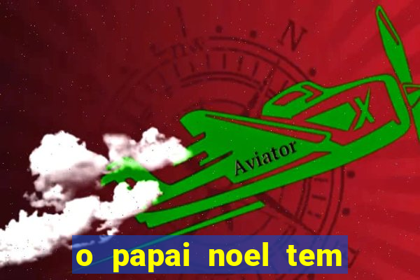 o papai noel tem quantos anos